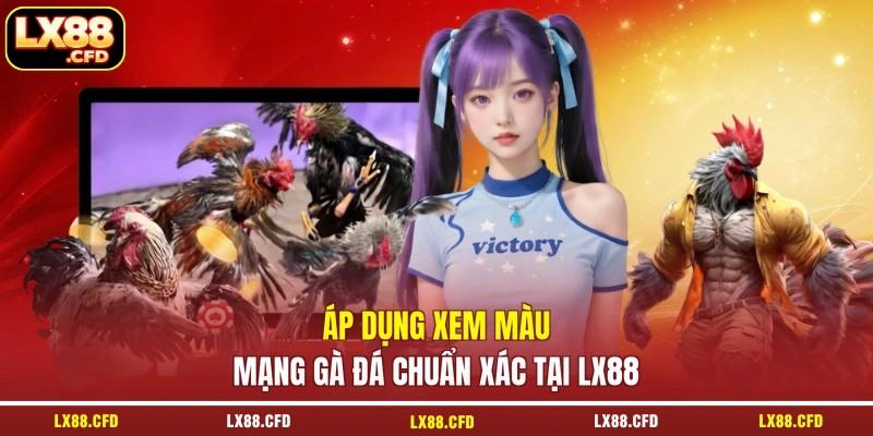 Áp dụng xem màu mạng gà đá chuẩn xác tại LX88