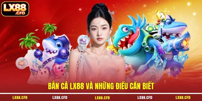 Bắn cá LX88 và những điều cần biết Bắn cá LX88 và những điều cần biết