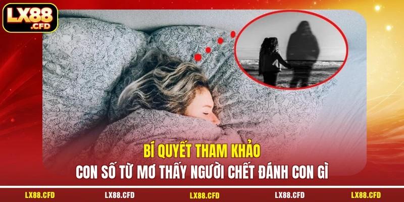 Bí quyết tham khảo con số từ mơ thấy người chết đánh con gì