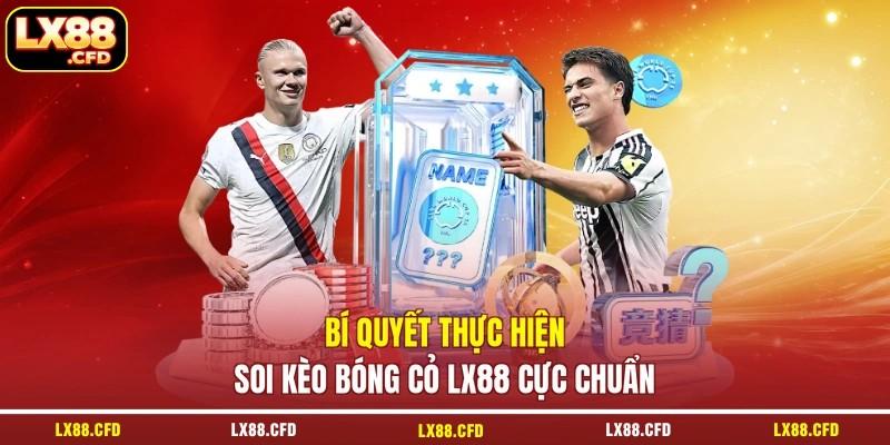 Bí quyết thực hiện soi kèo bóng cỏ LX88 cực chuẩn
