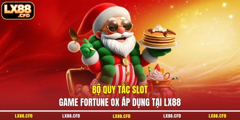 Bộ quy tắc slot game Fortune Ox áp dụng tại LX88