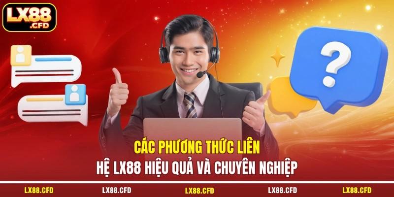 Các phương thức liên hệ LX88 hiệu quả và chuyên nghiệp