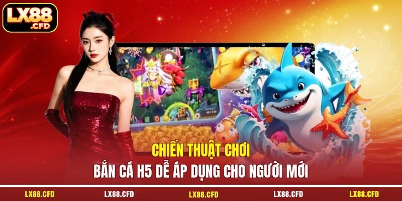 Chiến thuật chơi bắn cá H5 dễ áp dụng cho người mới