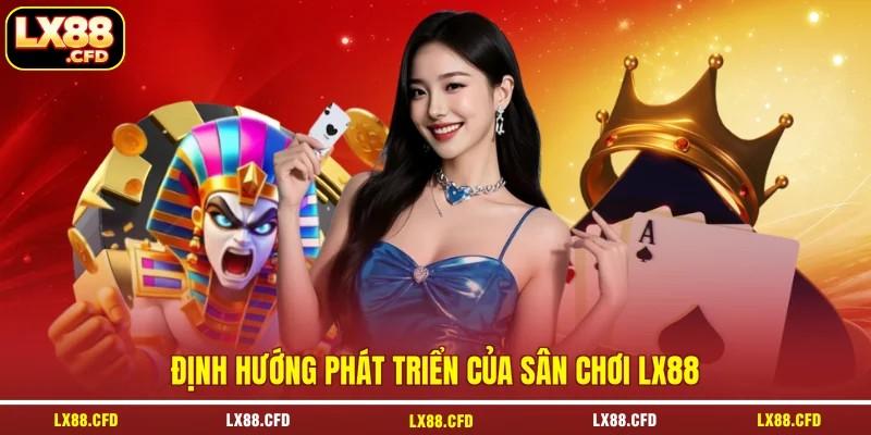 Định hướng phát triển của sân chơi LX88