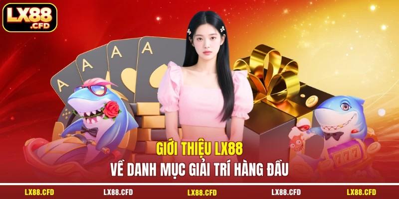 Giới thiệu LX88 về danh mục giải trí hàng đầu