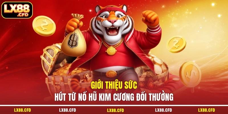 Giới thiệu sức hút từ nổ hũ kim cương đổi thưởng
