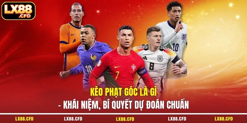 Kèo Phạt Góc Là Gì - Khái Niệm, Bí Quyết Dự Đoán Chuẩn