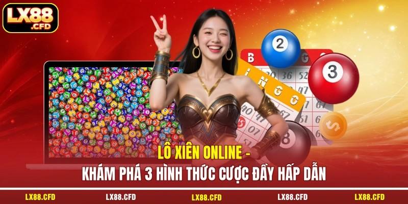 Lô Xiên Online - Khám Phá 3 Hình Thức Cược Đầy Hấp Dẫn