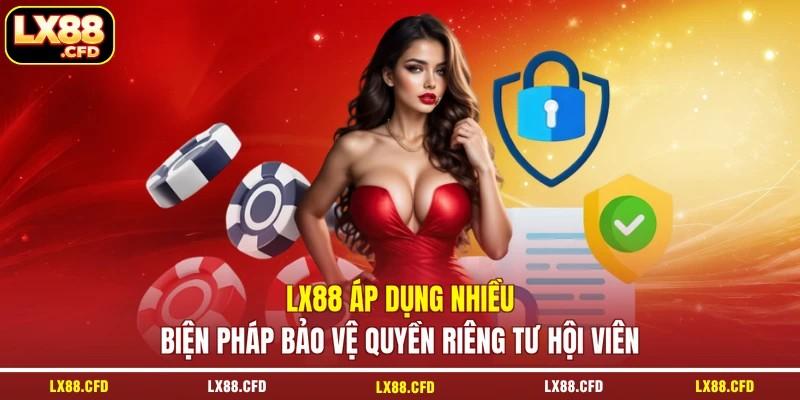 LX88 áp dụng nhiều biện pháp bảo vệ quyền riêng tư hội viên