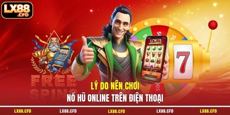 Lý do nên chơi nổ hũ online trên điện thoại