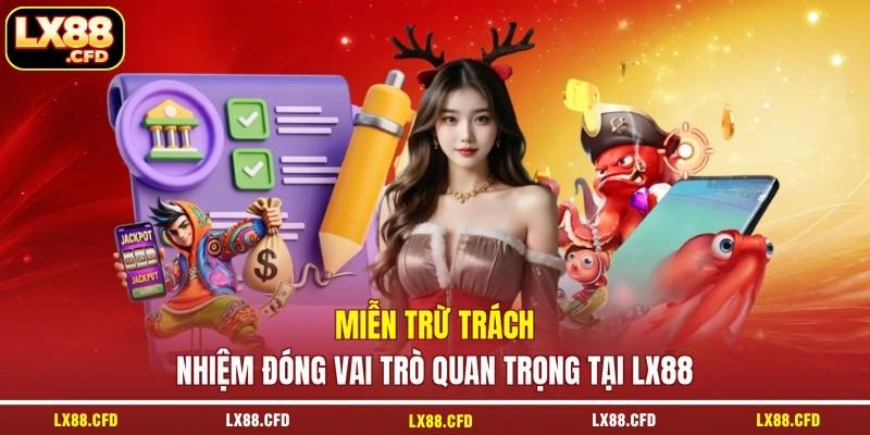 Miễn trừ trách nhiệm đóng vai trò quan trọng tại LX88