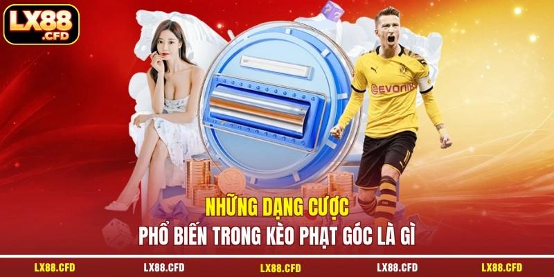 Những dạng cược phổ biến trong kèo phạt góc là gì