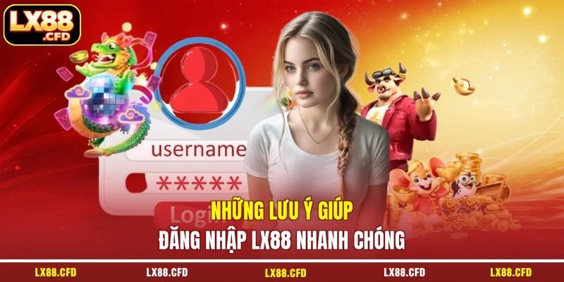 Những lưu ý giúp đăng nhập LX88 nhanh chóng