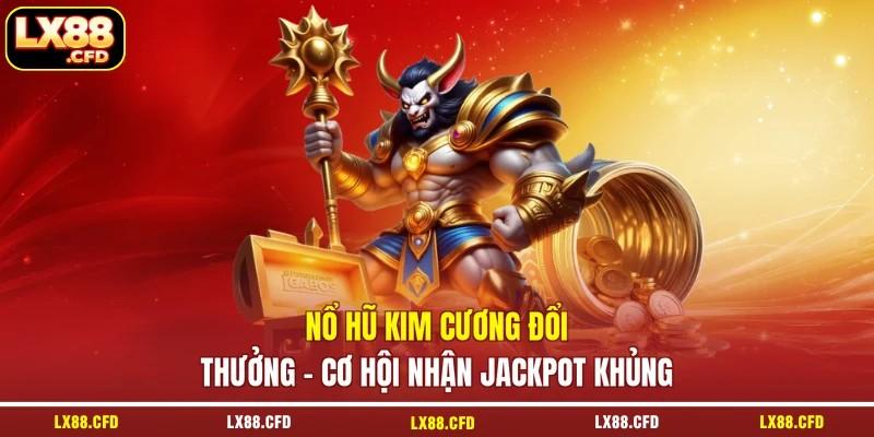 Nổ Hũ Kim Cương Đổi Thưởng - Cơ Hội Nhận Jackpot Khủng