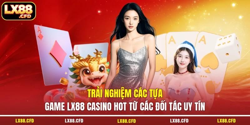 Trải nghiệm các tựa game LX88 casino hot từ các đối tác uy tín Trải nghiệm các tựa game LX88 casino hot từ các đối tác uy tín