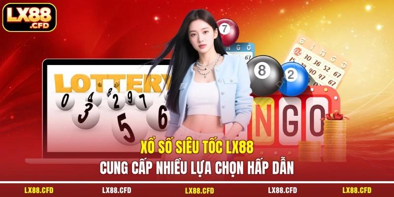 Xổ số siêu tốc LX88 cung cấp nhiều lựa chọn hấp dẫn